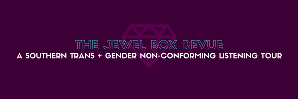 The Jewel Box Review - A Southern Trans and Gender Non-conforming Listening Tour