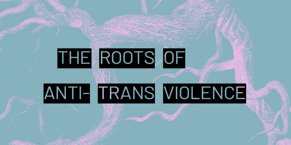 The roots of anti-trans violence.