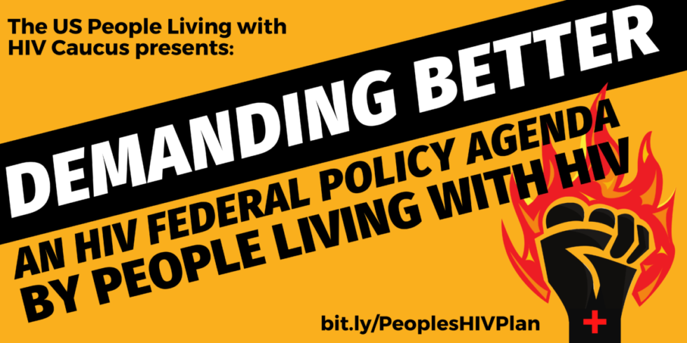 A poster with a solidarity fist raised against a background of a flame. It reads "The US People Living with HIV Caucus presents: Demanding Better, an HIV Federal policy agenda by people living with HIV"